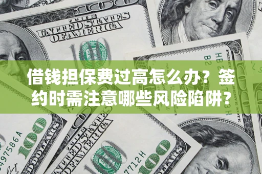 北京借钱担保费过高怎么办？签约时需注意哪些风险陷阱？