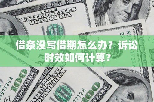 北京借条没写借期怎么办？诉讼时效如何计算？