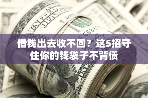 北京借钱出去收不回？这5招守住你的钱袋子不背债