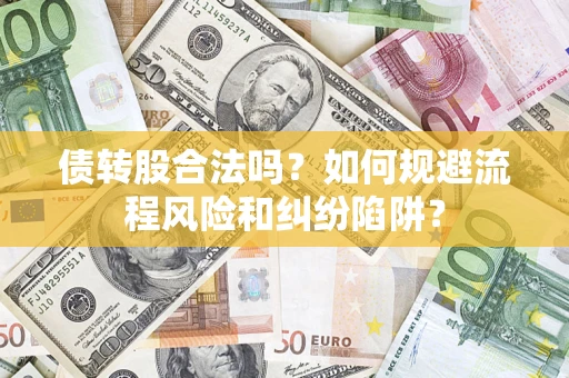 北京债转股合法吗？如何规避流程风险和纠纷陷阱？