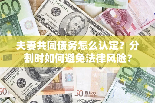 北京夫妻共同债务怎么认定？分割时如何避免法律风险？