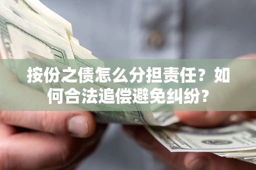 北京按份之债怎么分担责任？如何合法追偿避免纠纷？