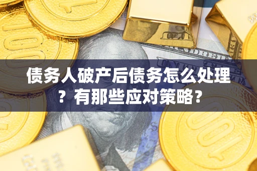 北京债务人破产后债务怎么处理？有那些应对策略？